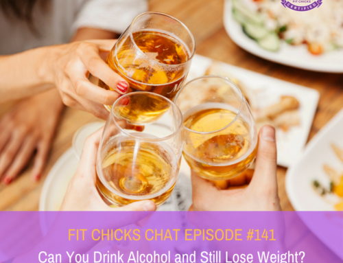 FIT CHICKS Chat EPISODE #141 – Can you drink alcohol and still lose weight?