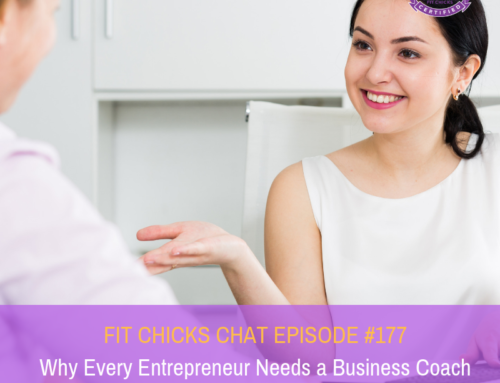 FIT CHICKS CHAT EPISODE #177:  Why Every Entrepreneur Needs a Business Coach
