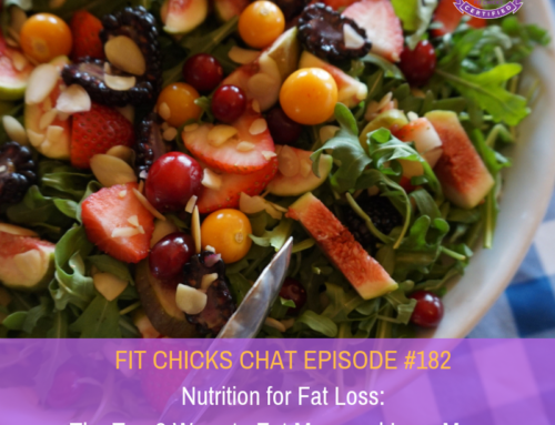 FIT CHICKS CHAT EPISODE #182 – Nutrition for Fat Loss: The Top 3 Ways to Eat More and Lose More