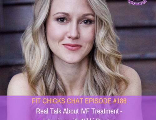 FIT CHICKS CHAT EPISODE #186 –  Real Talk About IVF Treatment – Interview with Nikki Bergen