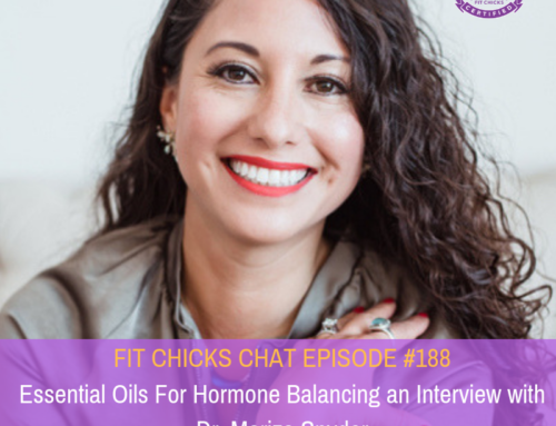 FIT CHICKS CHAT Episode 188 – Essential Oils For Hormone Balancing an Interview with Dr. Mariza Snyder