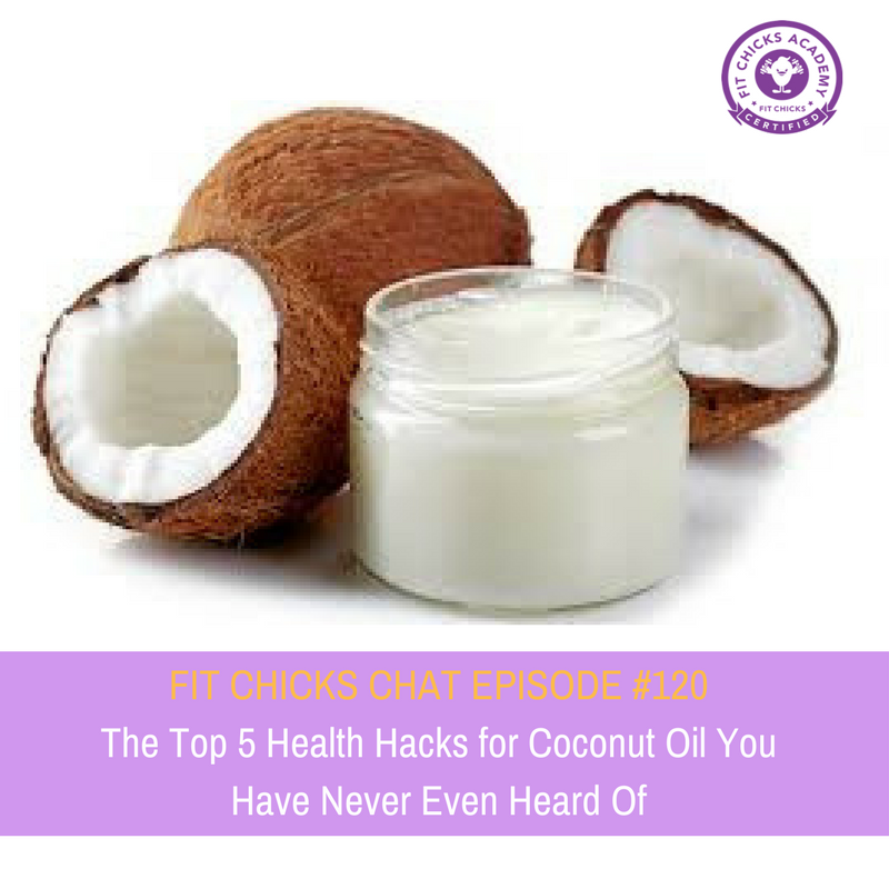 FIT CHICKS Chat Episode #120: The Top 5 Health Hacks for Coconut Oil You Have Never Even Heard Of