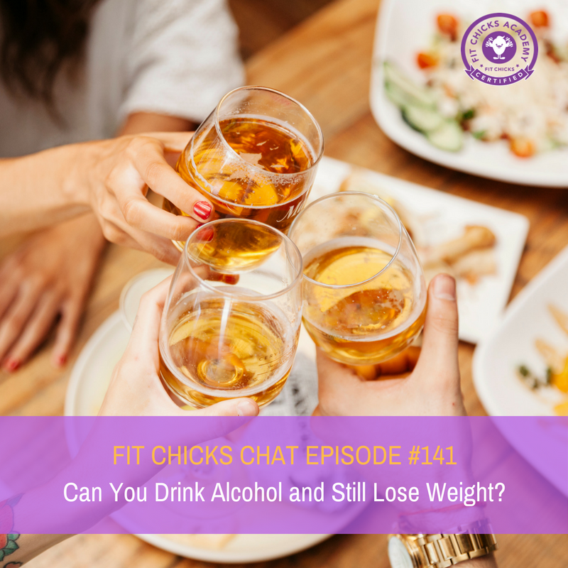 FIT CHICKS Chat EPISODE #141 – Can you drink alcohol and still lose weight?