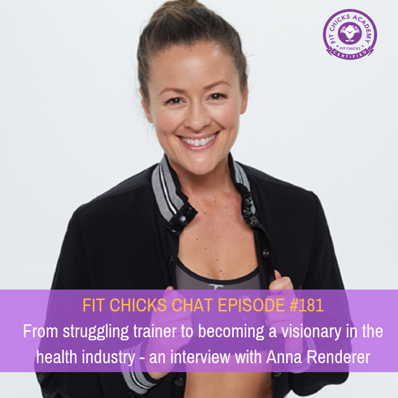 FIT CHICKS CHAT EPISODE #181 – From struggling trainer to becoming a visionary in the health industry – an interview with Anna Renderer