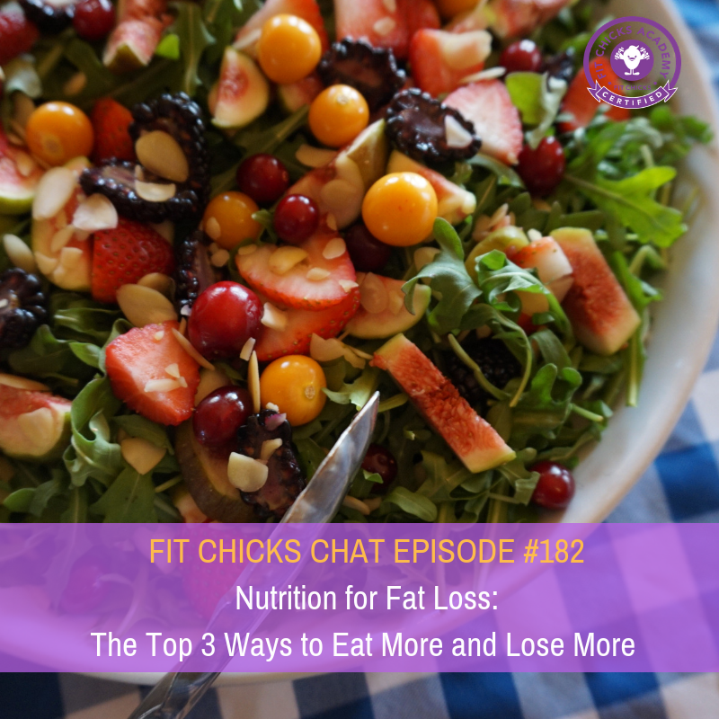 FIT CHICKS CHAT EPISODE #182 – Nutrition for Fat Loss: The Top 3 Ways to Eat More and Lose More