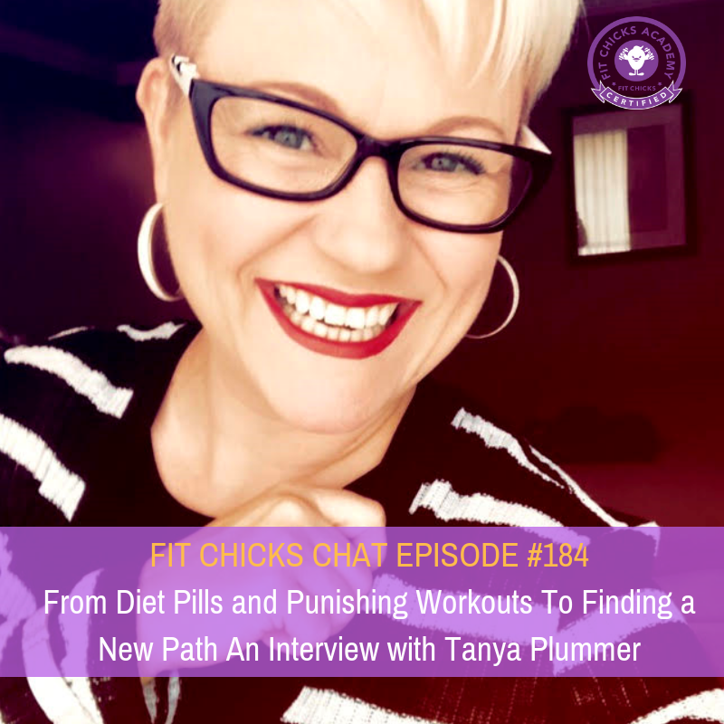 FIT CHICKS CHAT EPISODE #184 –  From Diet Pills and Punishing Workouts to Finding a New Path – Interview with Tanya Plummer