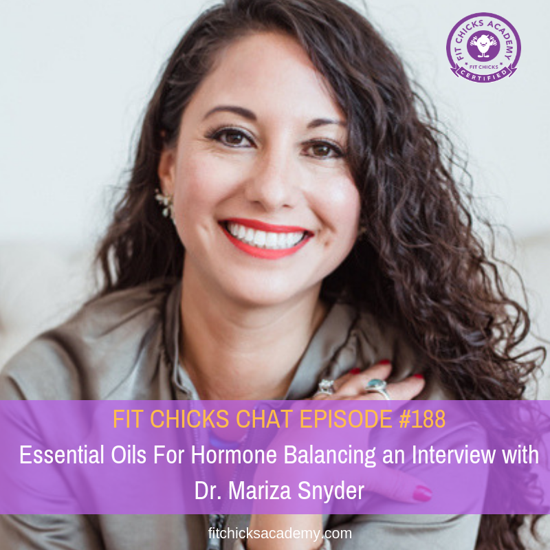 FIT CHICKS CHAT Episode 188 – Essential Oils For Hormone Balancing an Interview with Dr. Mariza Snyder