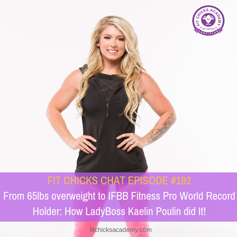 FIT CHICKS CHAT Episode #192: From 65lbs overweight to IFBB Fitness Pro World Record Holder! How LadyBoss Kaelin did it and you can too! Interview with LadyBoss Kaelin Poulin