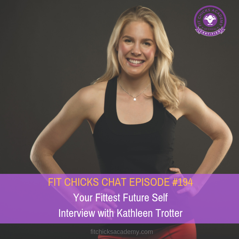 FIT CHICKS CHAT Episode 194: Your Fittest Future Self Interview with Kathleen Trotter